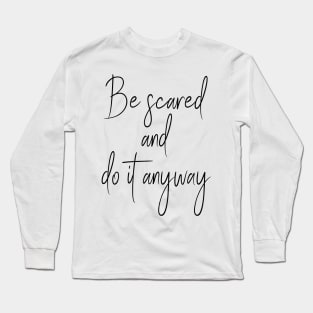 Be Scared And Do It Anyway Long Sleeve T-Shirt